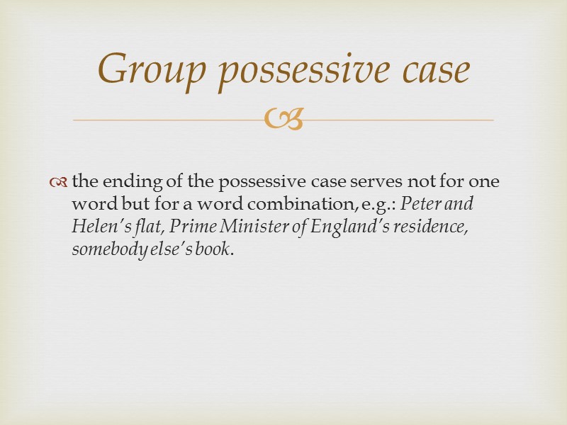 the ending of the possessive case serves not for one word but for a